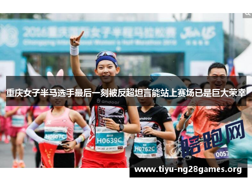 重庆女子半马选手最后一刻被反超坦言能站上赛场已是巨大荣幸 重庆女子半马选手最后一刻被反超坦言能站上赛场已是巨大荣幸
