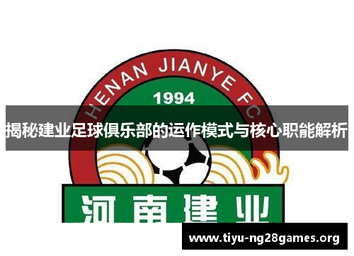 揭秘建业足球俱乐部的运作模式与核心职能解析 揭秘建业足球俱乐部的运作模式与核心职能解析