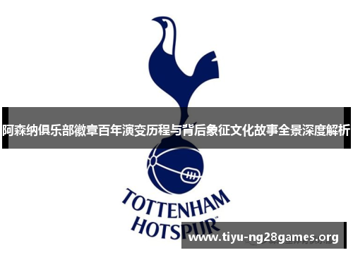 阿森纳俱乐部徽章百年演变历程与背后象征文化故事全景深度解析