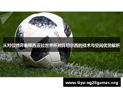 从对位博弈看穆西亚拉世界杯对阵切尔西的技术与空间优势解析 从对位博弈看穆西亚拉世界杯对阵切尔西的技术与空间优势解析